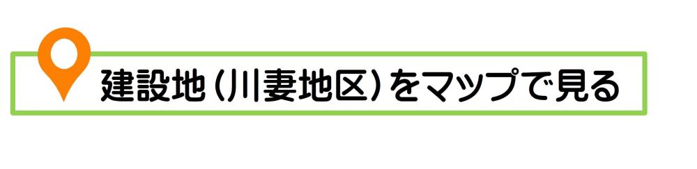 建設地（川妻地区）をマップで見る