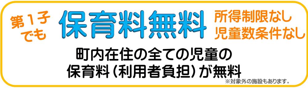 第1子でも保育料無料所得制限なし児童数条件なし町内在住の全ての児童の保育料(利用者負担)が無料